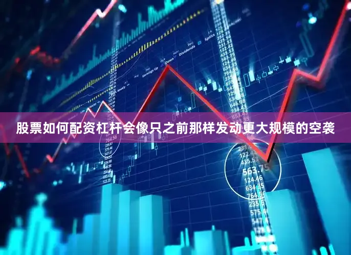 股票如何配资杠杆会像只之前那样发动更大规模的空袭